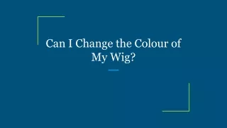 Can I Change the Colour of My Wig_