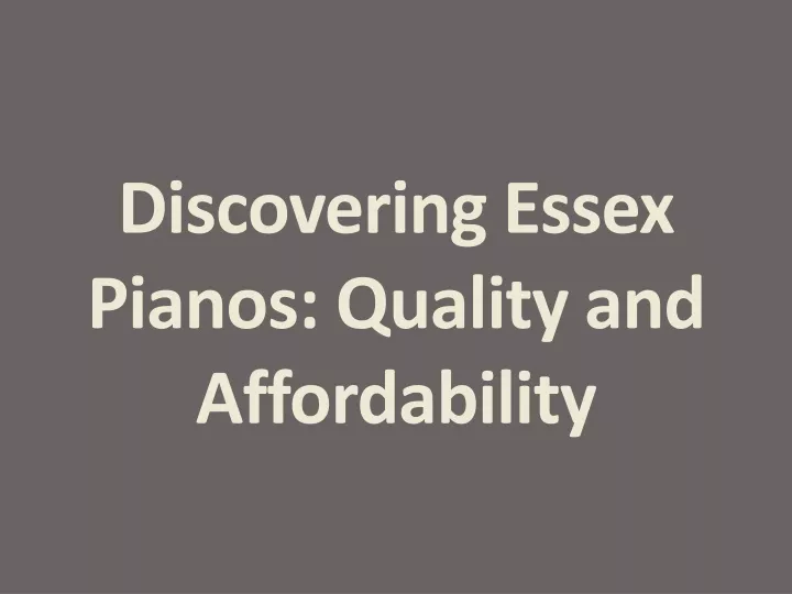 discovering essex pianos quality and affordability