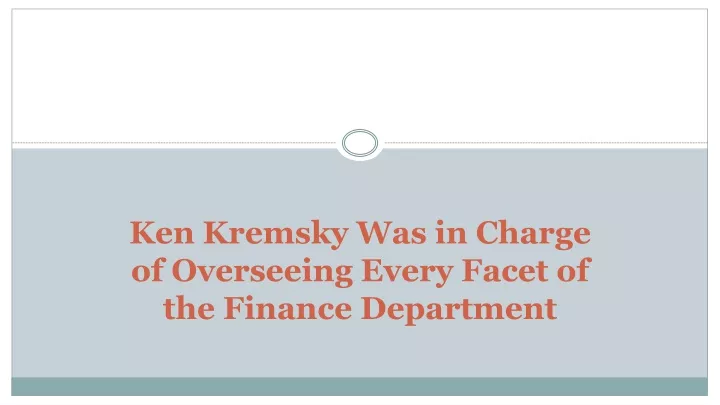 ken kremsky was in charge of overseeing every facet of the finance department