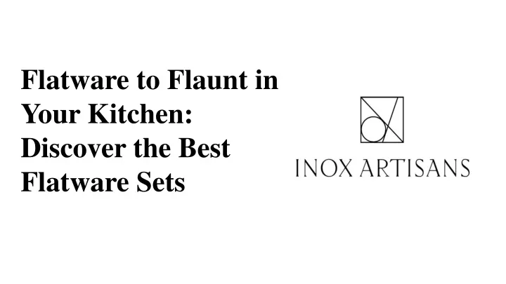 flatware to flaunt in your kitchen discover