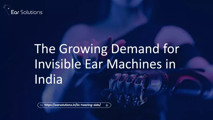 the growing demand for invisible ear machines