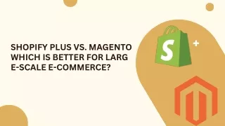 Shopify Plus vs. Magento: Which is Better for Large-Scale E-commerce?