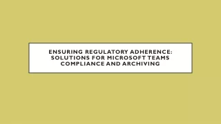 Ensuring Regulatory Adherence Solutions for Microsoft Teams Compliance and Archiving