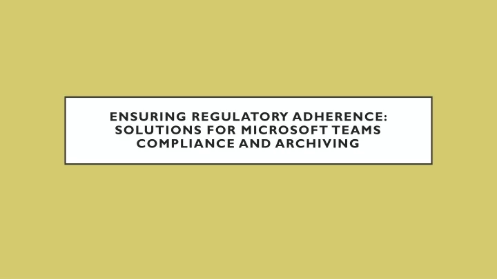 ensuring regulatory adherence solutions for microsoft teams compliance and archiving