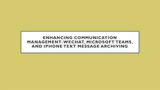 Enhancing Communication Management WeChat, Microsoft Teams, and iPhone Text Message Archiving