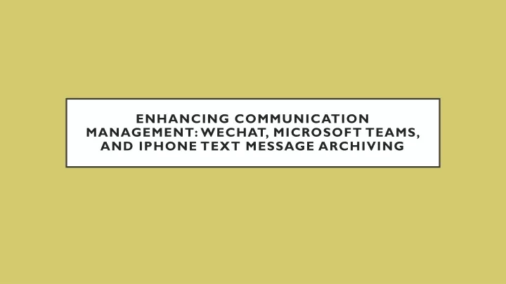 enhancing communication management wechat microsoft teams and iphone text message archiving