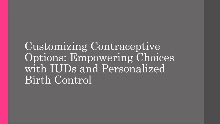 customizing contraceptive options empowering choices with iuds and personalized birth control