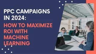 PPC Campaigns in 2024 How to Maximize ROI with Machine Learning