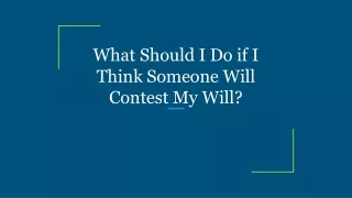 What Should I Do if I Think Someone Will Contest My Will?