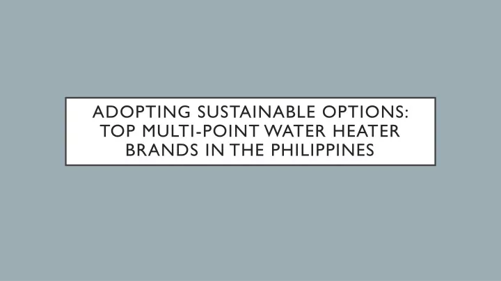 adopting sustainable options top multi point water heater brands in the philippines