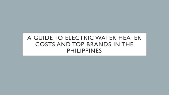 a guide to electric water heater costs and top brands in the philippines