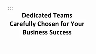 Dedicated Teams Carefully Chosen for Your Business Success