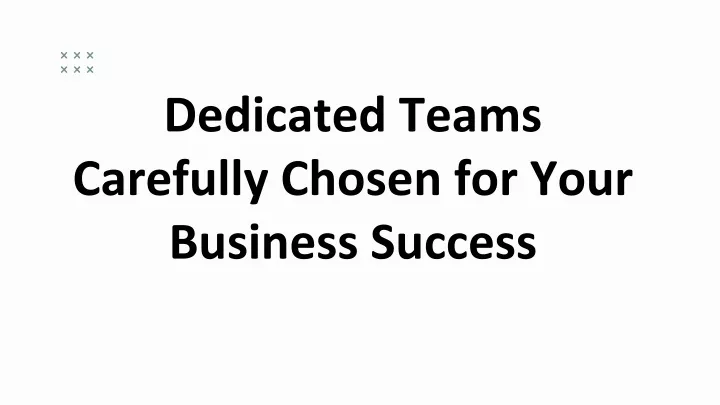 dedicated teams carefully chosen for your