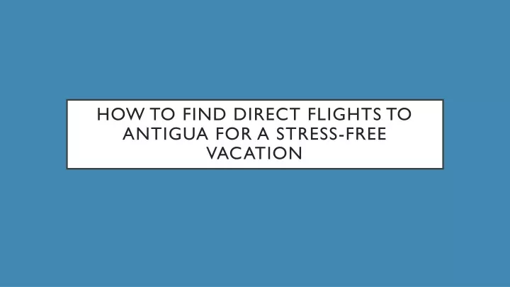 how to find direct flights to antigua for a stress free vacation