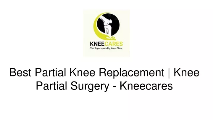 best partial knee replacement knee partial surgery kneecares