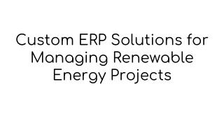 Custom ERP Solutions for Managing Renewable Energy Projects