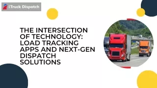 The Intersection of Technology: Load Tracking Apps and Next-Gen Dispatch Solutio