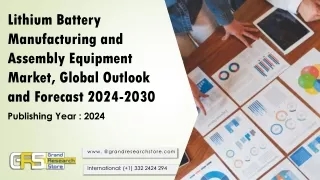 lithium battery manufacturing and assembly equipment market global outlook and forecast 2024 2030