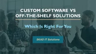 CUSTOM SOFTWARE  VS OFF-THE-SHELF SOLUTIONS - Which is Right For Your Business?