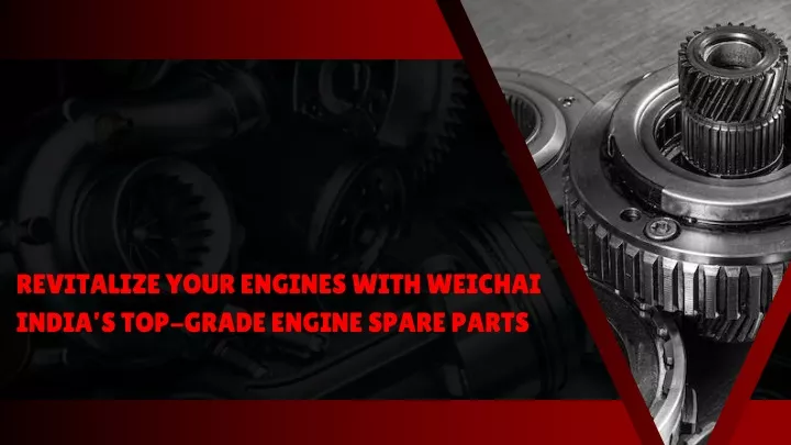 revitalize your engines with weichai india