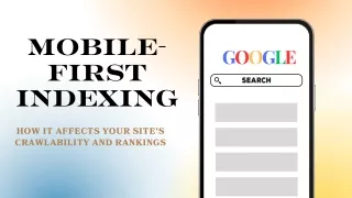 Mobile-First Indexing: How It Affects Your Site’s Crawlability and Rankings