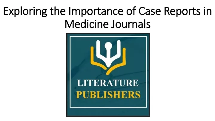 exploring the importance of case reports in medicine journals