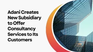Adani Creates New Subsidiary to Offer Consultancy Services to Its Customers