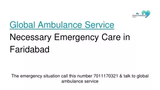 Global Ambulance Service Necessary Emergency Care in Faridabad