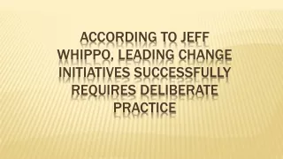 according to jeff whippo leading change initiatives successfully requires deliberate practice