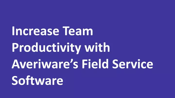 increase team productivity with averiware s field