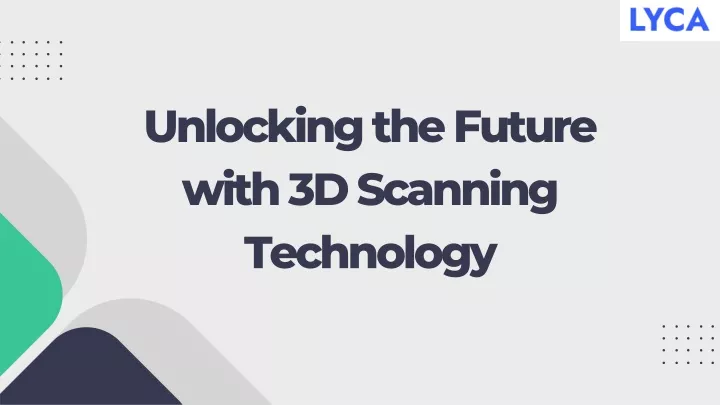 unlocking the future with 3d scanning technology