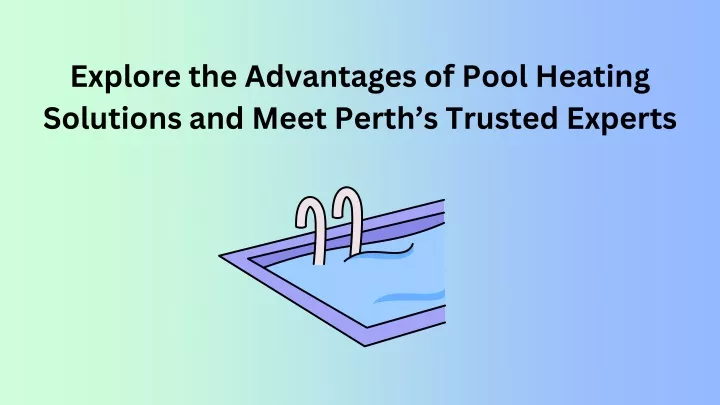 explore the advantages of pool heating solutions