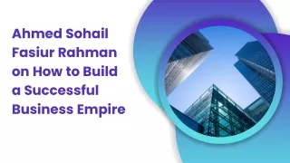 Ahmed Sohail Fasiur Rahman on How to Build a Successful Business Empire