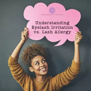 Understanding Eyelash Irritation vs. Lash Allergy