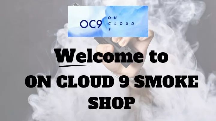 welcome to on cloud 9 smoke shop