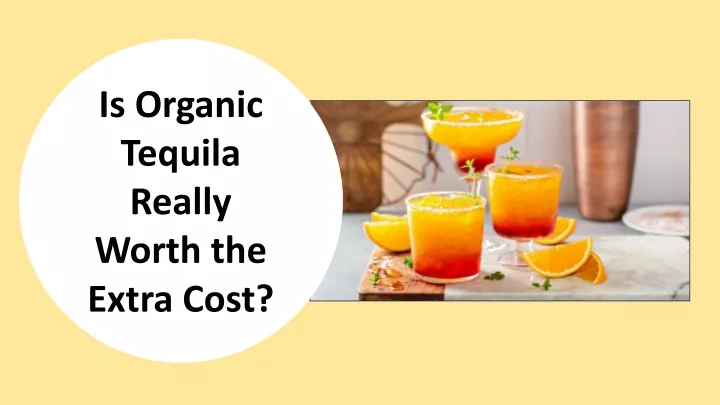 is organic tequila really worth the extra cost