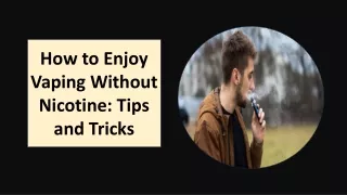 How to Enjoy Vaping Without Nicotine: Tips and Tricks