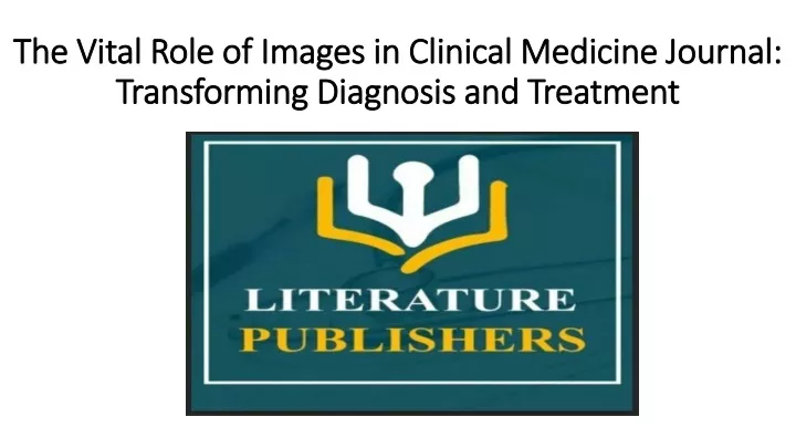 the vital role of images in clinical medicine journal transforming diagnosis and treatment