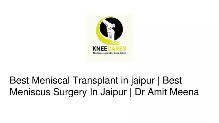 best meniscal transplant in jaipur best meniscus surgery in jaipur dr amit meena