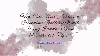 How Can You Achieve a Stunning Gallery Wall Using Sanders Fine Portraits’ Tips