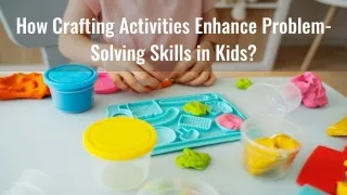 How Crafting Activities Enhance Problem-Solving Skills in Kids?
