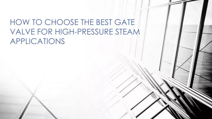 how to choose the best gate valve for high pressure steam applications