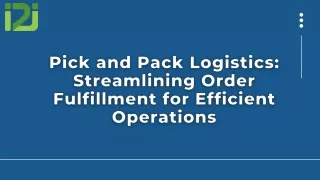 Pick and Pack Logistics: Streamlining Order Fulfillment for Efficient Operations