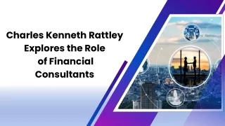 Charles Kenneth Rattley Explores the Role of Financial Consultants