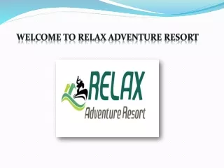 welcome to relax adventure resort