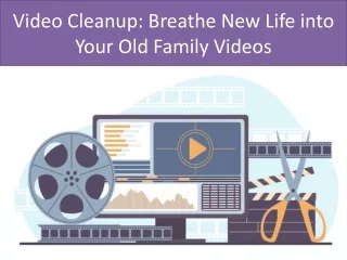 Video Cleanup Breathe New Life into Your Old Family Videos