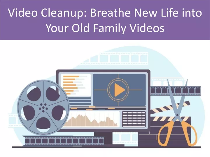 video cleanup breathe new life into your old family videos