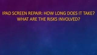 ipad screen repair how long does it take what are the risks involved