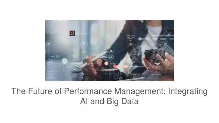 PPT - The Future Of Performance Management_ Integrating AI And Big Data ...