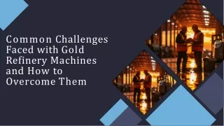 Common Challenges Faced with Gold Refinery Machines and How to Overcome Them